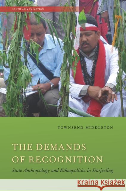 The Demands of Recognition: State Anthropology and Ethnopolitics in Darjeeling Townsend Middleton 9780804795425 Stanford University Press - książka