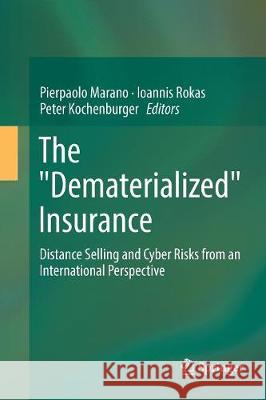 The Dematerialized Insurance: Distance Selling and Cyber Risks from an International Perspective Marano, Pierpaolo 9783319803470 Springer - książka