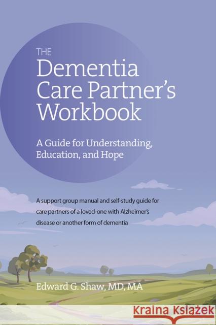 The Dementia Care Partner's Workbook: A Guide for Understanding, Education, and Hope Edward G. Shaw 9781617222740 Companion Press (CO) - książka