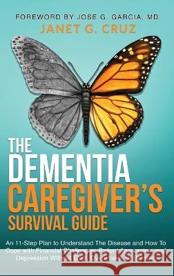 The Dementia Caregiver's Survival Guide: An 11-Step Plan to Understand The Disease and How To Cope with Financial Challenges, Patient Aggression, and Depression Without Guilt, Overwhelm, or Burnout Janet G Cruz   9781960188014 Unlimited Concepts - książka