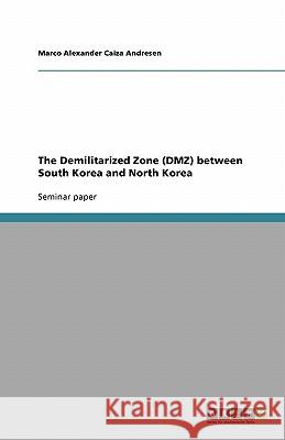 The Demilitarized Zone (DMZ) between South Korea and North Korea Marco Alexander Caiz 9783638794626 Grin Verlag - książka
