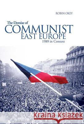 The Demise of Communist East Europe: 1989 in Context Okey, Robin 9780340740576 Arnold Publishers - książka