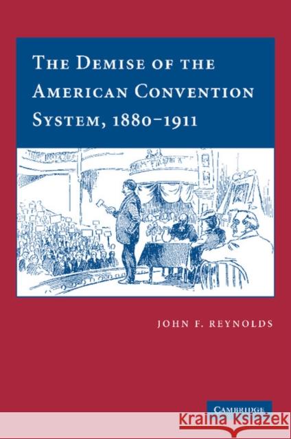 The Demise of the American Convention System, 1880-1911 John F. Reynolds 9781107404854 Cambridge University Press - książka