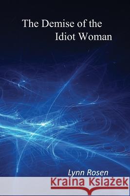 The Demise of the Idiot Woman Lynn Rosen 9781499623260 Createspace Independent Publishing Platform - książka