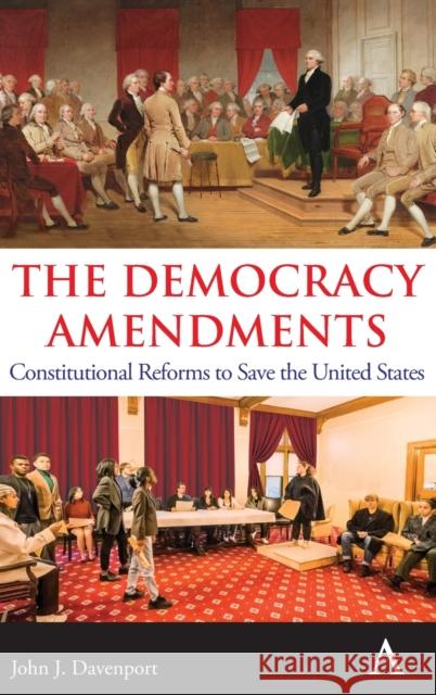 The Democracy Amendments: A Program for Constitutional Reform John J. Davenport 9781839986611 Anthem Press - książka