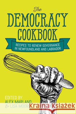 The Democracy Cookbook: Recipes to Renew Governance in Newfoundland and Labrador Alex Marland Lisa Moore 9781894725446 ISER Books - książka