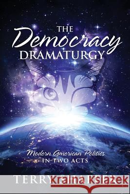 The Democracy Dramaturgy: Modern American Politics in Two Acts Terry Shaffer 9781478777649 Outskirts Press - książka