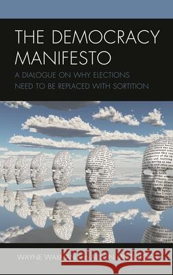 The Democracy Manifesto: A Dialogue on Why Elections Need to Be Replaced with Sortition Waxman, Wayne 9781793653987 Lexington Books - książka