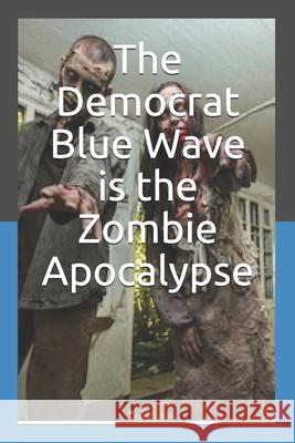 The Democrat Blue Wave is the Zombie Apocalypse Logwood, T. H. 9781794436473 Independently Published - książka