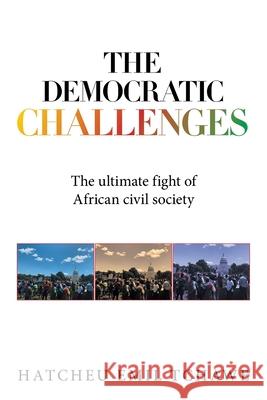 The Democratic Challenges: The Ultimate Fight of African Civil Society Hatcheu Emil Tchawe 9781669802013 Xlibris Us - książka