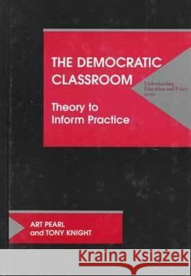 The Democratic Classroom: Theory to Inform Practice Art Pearl Tony Knight  9781572732186 Hampton Press - książka