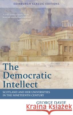 The Democratic Intellect: Scotland and Her Universities in the Nineteenth Century: Edinburgh Classic Editions Davie, George 9780748684786  - książka