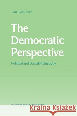 The Democratic Perspective: Political and Social Philosophy Srzednicki, Jan J. T. 9789401081436 Springer - książka