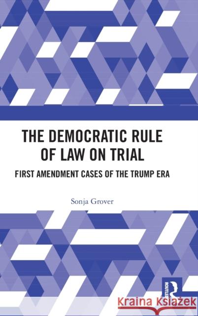 The Democratic Rule of Law on Trial: First Amendment Cases of the Trump Era Grover, Sonja 9780367721817 Routledge - książka