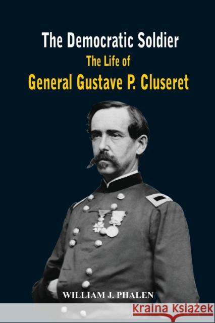 The Democratic Soldier: The life of General Gustave P. Cluseret Phalen, William J. 9789384464943 Vij Books India - książka
