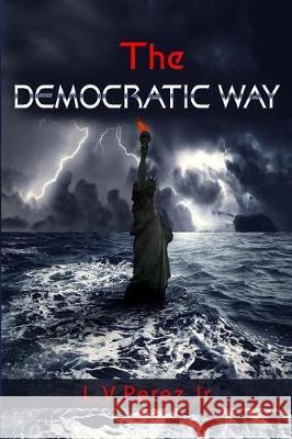 The Democratic Way L V Perez, Jr 9781545088999 Createspace Independent Publishing Platform - książka