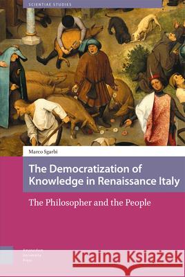 The Democratization of Knowledge in Renaissance Italy: The Philosopher and the People Sgarbi, Marco 9789463721387 Amsterdam University Press - książka