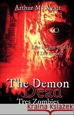 The Demon Dead: Tres Zombies Arthur M. Wyatt 9781466265516 Createspace - książka