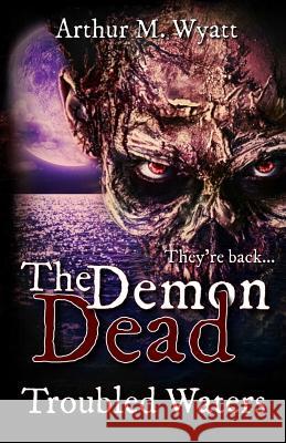 The Demon Dead: Trouble Waters Arthur M. Wyatt 9781540649980 Createspace Independent Publishing Platform - książka