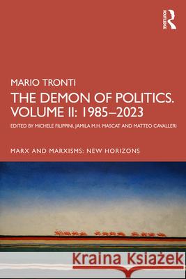 The Demon of Politics: Mario Tronti's Volume II: 1980-2015 Michele Filippini Jamila M. H. Muscat Matteo Cavalleri 9781032793566 Routledge - książka