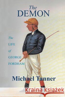 The Demon: The Life of George Fordham Michael Tanner 9781524680114 Authorhouse - książka