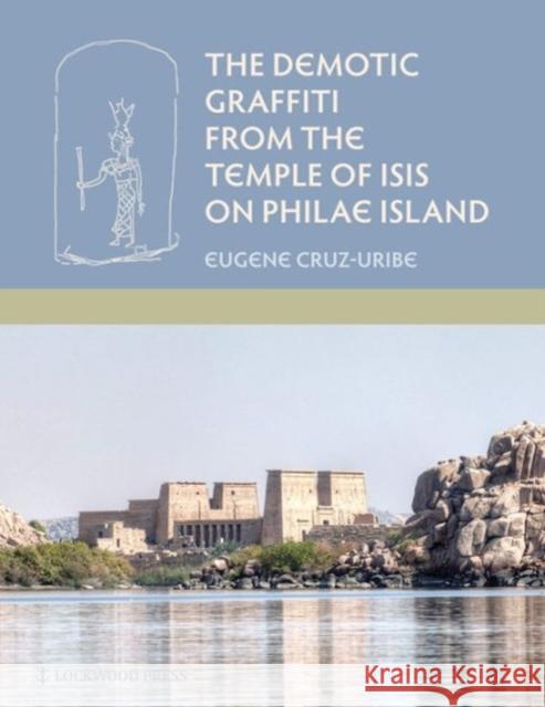 The Demotic Graffiti from the Temple of Isis on Philae Island Eugene Cruz-Uribe 9781937040475 Lockwood Press - książka