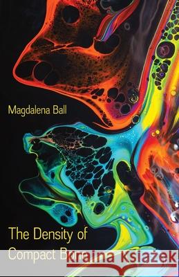 The Density of Compact Bone Magdalena Ball 9781761091865 Ginninderra Press - książka