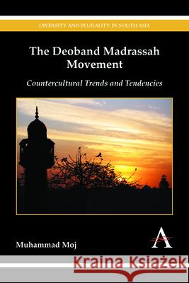 The Deoband Madrassah Movement: Countercultural Trends and Tendencies Muhammad Moj 9781783083886 Anthem Press - książka