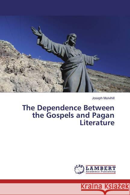 The Dependence Between the Gospels and Pagan Literature Mulvihill, Joseph 9786202065597 LAP Lambert Academic Publishing - książka