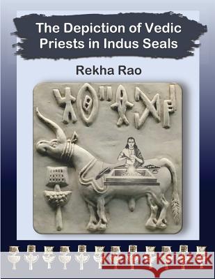 The Depiction of Vedic Priests in Indus Seals Rekha Rao 9781717855206 Independently Published - książka