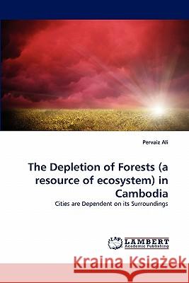 The Depletion of Forests (a resource of ecosystem) in Cambodia Pervaiz Ali 9783844307085 LAP Lambert Academic Publishing - książka