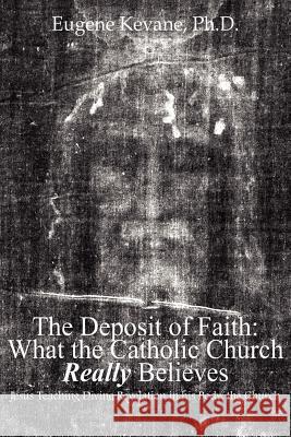 The Deposit of Faith: What the Catholic Church Really Believes: Jesus Teaching Divine Revelation in his Body, the Church Kevane, Eugene 9781418429720 Authorhouse - książka