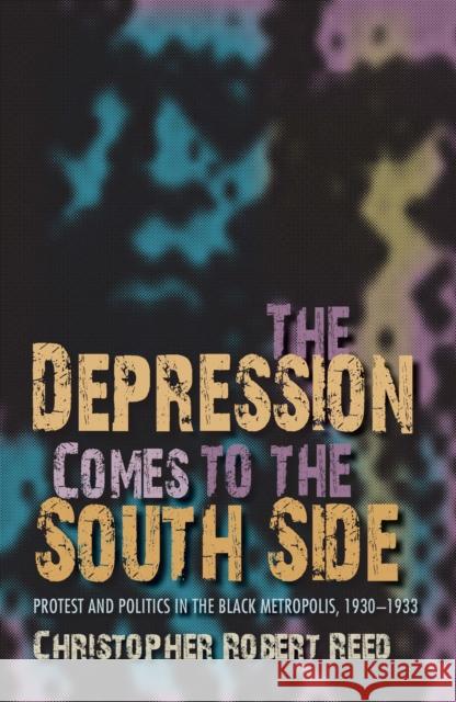 The Depression Comes to the South Side: Protest and Politics in the Black Metropolis, 1930-1933 Reed, Christopher Robert 9780253356529  - książka