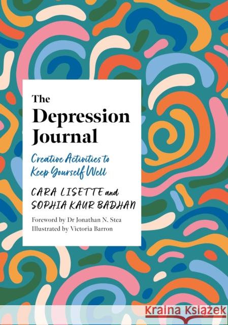 The Depression Journal: Creative Activities to Keep Yourself Well Cara Lisette Sophia Kaur Badhan Victoria Barron 9781805014119 Jessica Kingsley Publishers - książka