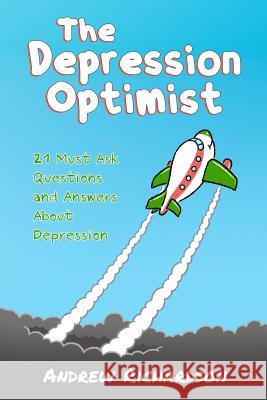 The Depression Optimist: 21 Must Ask Questions and Answers About Depression Andrew Richardson 9781500788704 Createspace Independent Publishing Platform - książka