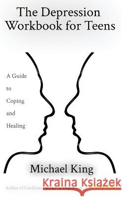 The Depression Workbook for Teens: A Guide to Coping and Healing King, Michael 9781914272042 Mental Health Publishing - książka
