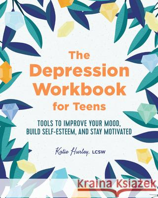 The Depression Workbook for Teens: Tools to Improve Your Mood, Build Self-Esteem, and Stay Motivated Katie, Lcsw Hurley 9781641525770 Althea Press - książka