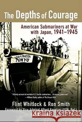 The Depths of Courage: American Submariners at War with Japan, 1941-1945 Flint Whitlock Ron Smith 9780425223703 Berkley Publishing Group - książka