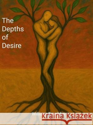 The Depths of Desire William Franklin Steve Dickinson 9781257661114 Lulu.com - książka