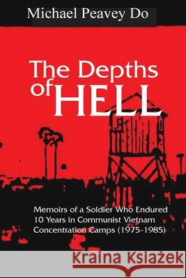 The Depths of Hell: Memoirs of soldier who endured 10 years in Communist Concentration camps Do, Michael Peavey 9781977670373 Createspace Independent Publishing Platform - książka