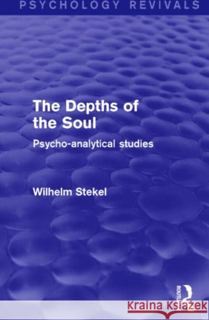 The Depths of the Soul (Psychology Revivals) : Psycho-Analytical Studies Wilhelm Stekel 9781138018655 Routledge - książka