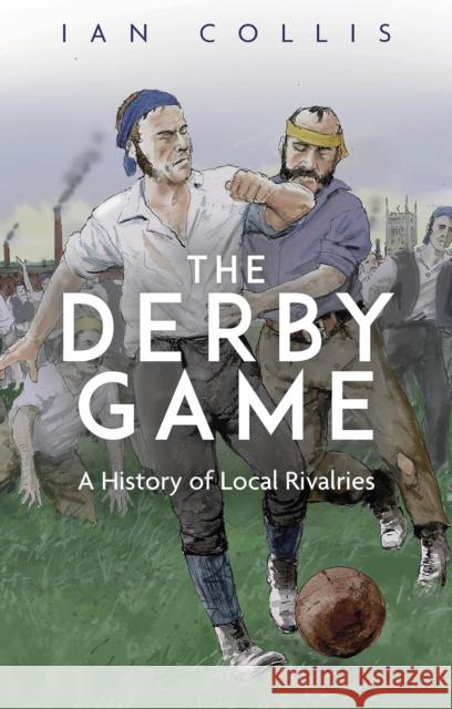 The Derby Game: A History of Local Rivalries Ian Collis 9781801504232 Pitch Publishing Ltd - książka