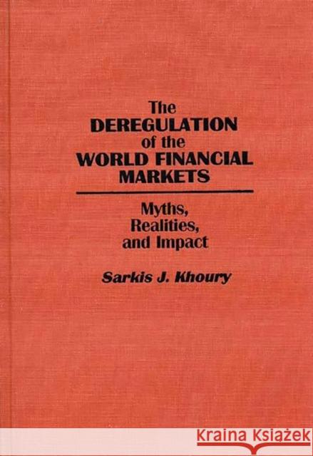 The Deregulation of the World Financial Markets: Myths, Realities, and Impact Khoury, Sarkis 9780899304557 Quorum Books - książka