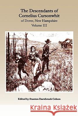 The Descendants of Cornelius Cursonwhit of Dover, New Hampshire: Volume III Stanton Darnbrook Colson Kim Colson 9781452858357 Createspace - książka