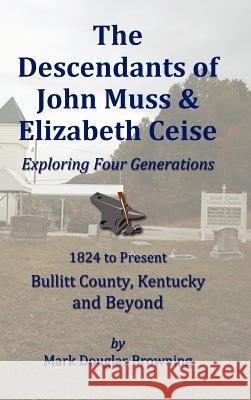 The Descendants of John Muss & Elizabeth Ceise: Exploring Four Generations Mark Browning 9780985175504 My Family Pedigree - książka
