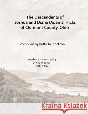 The Descendants of Joshua and Diana (Adams) Hicks of Clermont County, Ohio Betty Jo Stockton 9781463755867 Createspace Independent Publishing Platform - książka