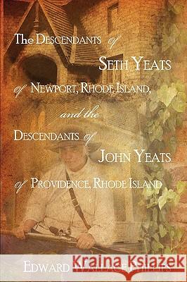 The Descendants Of Seth Yeats (or Yates) Of Newport, Rhode Island, and the Descendants Of John Yeats (or Yates) Of Providence, Rhode Island Phillips, Edward Wallace 9781440102073 GLOBAL AUTHORS PUBLISHERS - książka