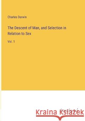 The Descent of Man, and Selection in Relation to Sex: Vol. 1 Charles Darwin 9783382120160 Anatiposi Verlag - książka