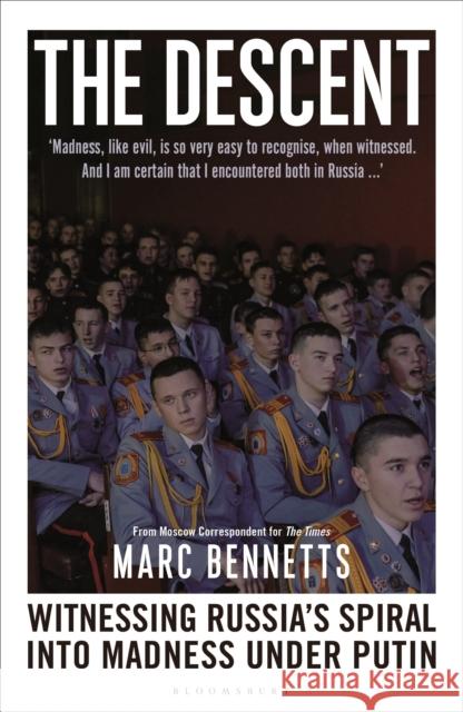 The Descent: Witnessing Russia's Spiral into Madness Under Putin Marc Bennetts 9781399421690 Bloomsbury Continuum - książka