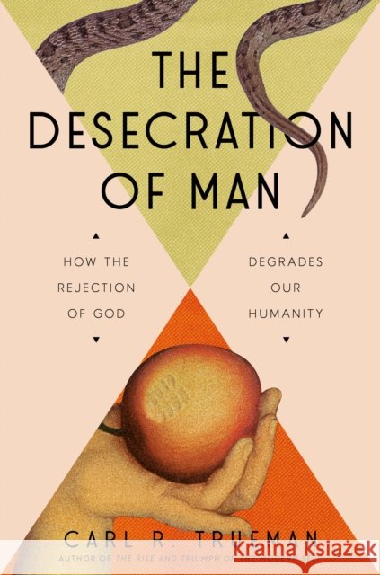 The Desecration of Man: How the Rejection of the Living God Degrades Our Humanity Carl Trueman 9780593713853 Sentinel - książka